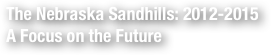 The Nebraska Sandhills: 2012-2015
A Focus on the Future